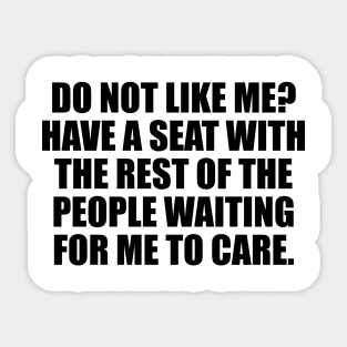 Do Not Like Me Have A Seat - Funny Sayings Sticker